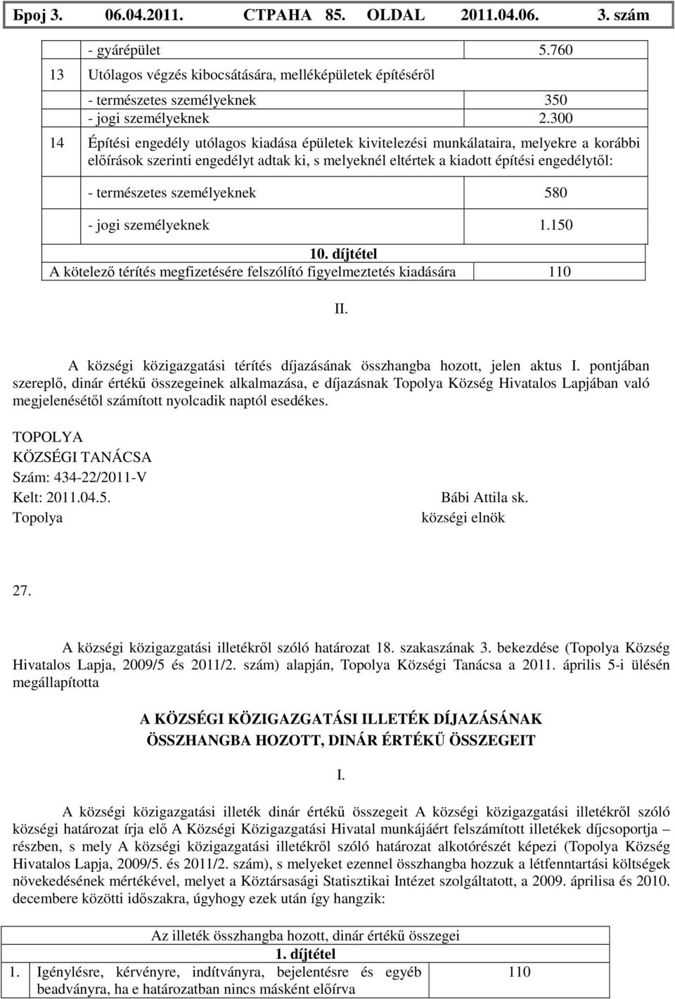 természetes személyeknek - jogi személyeknek 1.150 10. díjtétel A kötelező térítés megfizetésére felszólító figyelmeztetés kiadására 110 II.