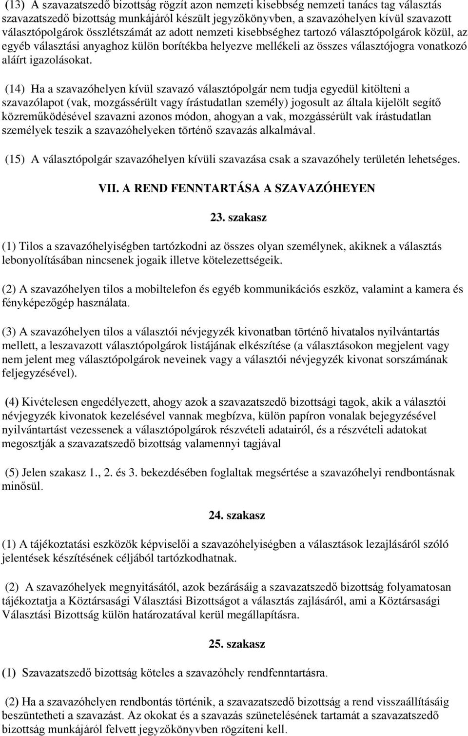 (14) Ha a szavazóhelyen kívül szavazó választópolgár nem tudja egyedül kitölteni a szavazólapot (vak, mozgássérült vagy írástudatlan személy) jogosult az általa kijelölt segítő közreműködésével