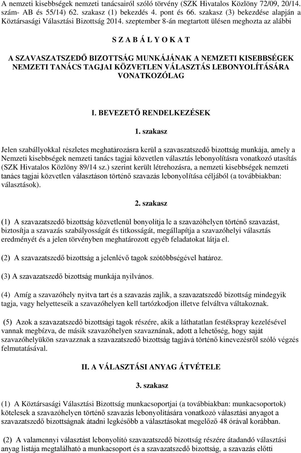 szeptember 8-án megtartott ülésen meghozta az alábbi S Z A B Á L Y O K A T A SZAVASZATSZEDŐ BIZOTTSÁG MUNKÁJÁNAK A NEMZETI KISEBBSÉGEK NEMZETI TANÁCS TAGJAI KÖZVETLEN VÁLASZTÁS LEBONYOLÍTÁSÁRA