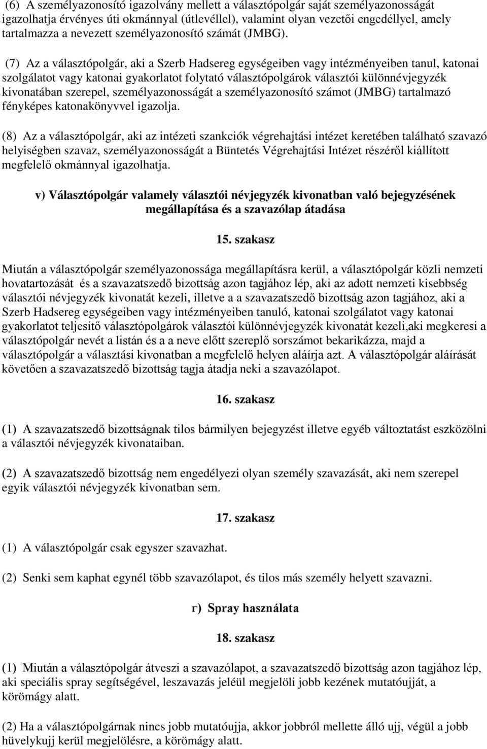 (7) Az a választópolgár, aki a Szerb Hadsereg egységeiben vagy intézményeiben tanul, katonai szolgálatot vagy katonai gyakorlatot folytató választópolgárok választói különnévjegyzék kivonatában