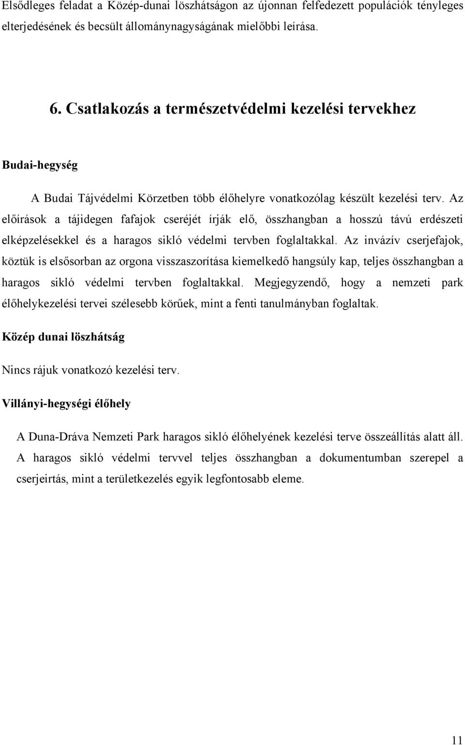 Az előírások a tájidegen fafajok cseréjét írják elő, összhangban a hosszú távú erdészeti elképzelésekkel és a haragos sikló védelmi tervben foglaltakkal.