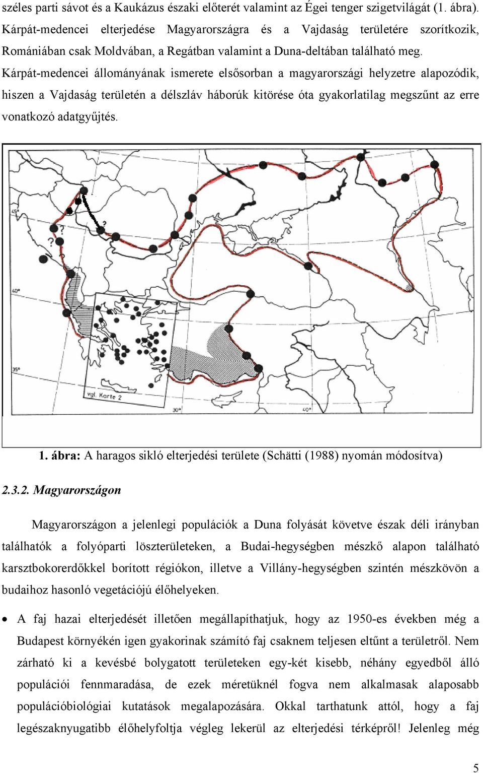 Kárpát-medencei állományának ismerete elsősorban a magyarországi helyzetre alapozódik, hiszen a Vajdaság területén a délszláv háborúk kitörése óta gyakorlatilag megszűnt az erre vonatkozó adatgyűjtés.