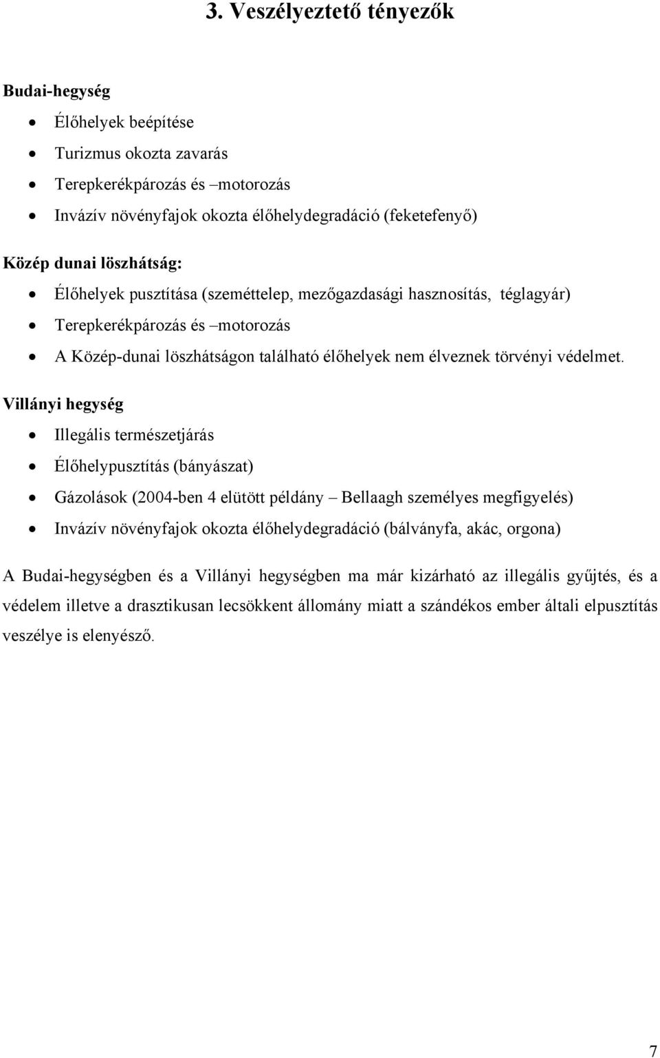 Villányi hegység Illegális természetjárás Élőhelypusztítás (bányászat) Gázolások (2004-ben 4 elütött példány Bellaagh személyes megfigyelés) Invázív növényfajok okozta élőhelydegradáció (bálványfa,