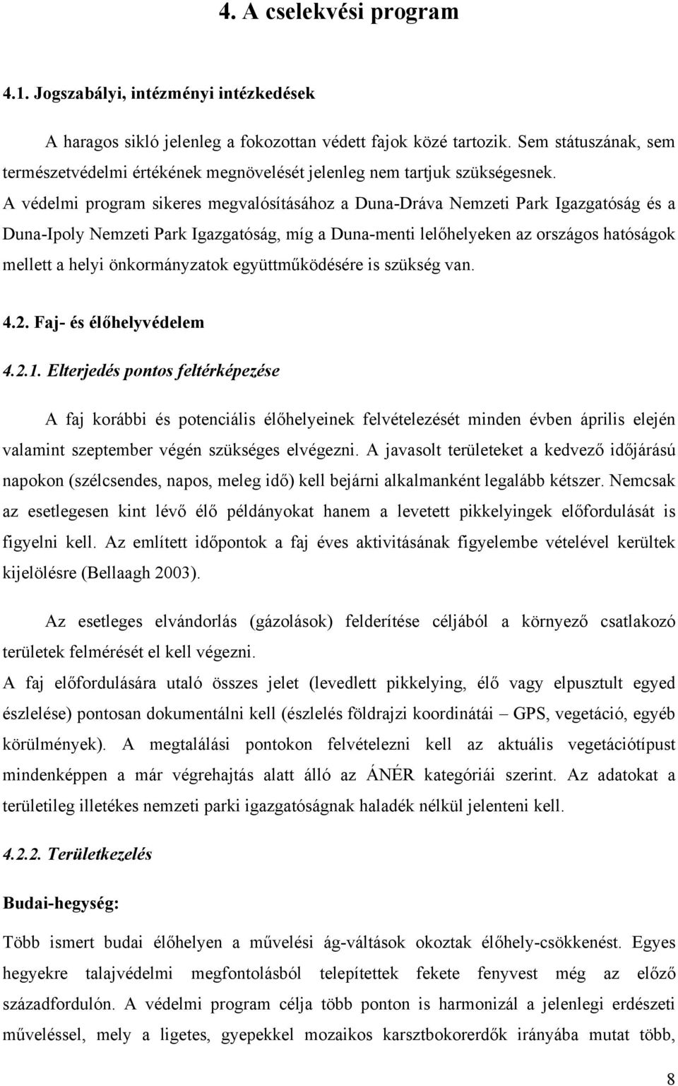 A védelmi program sikeres megvalósításához a Duna-Dráva Nemzeti Park Igazgatóság és a Duna-Ipoly Nemzeti Park Igazgatóság, míg a Duna-menti lelőhelyeken az országos hatóságok mellett a helyi