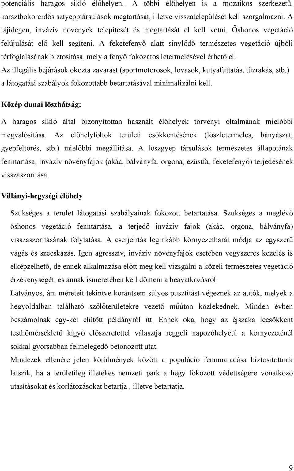 A feketefenyő alatt sínylődő természetes vegetáció újbóli térfoglalásának biztosítása, mely a fenyő fokozatos letermelésével érhető el.