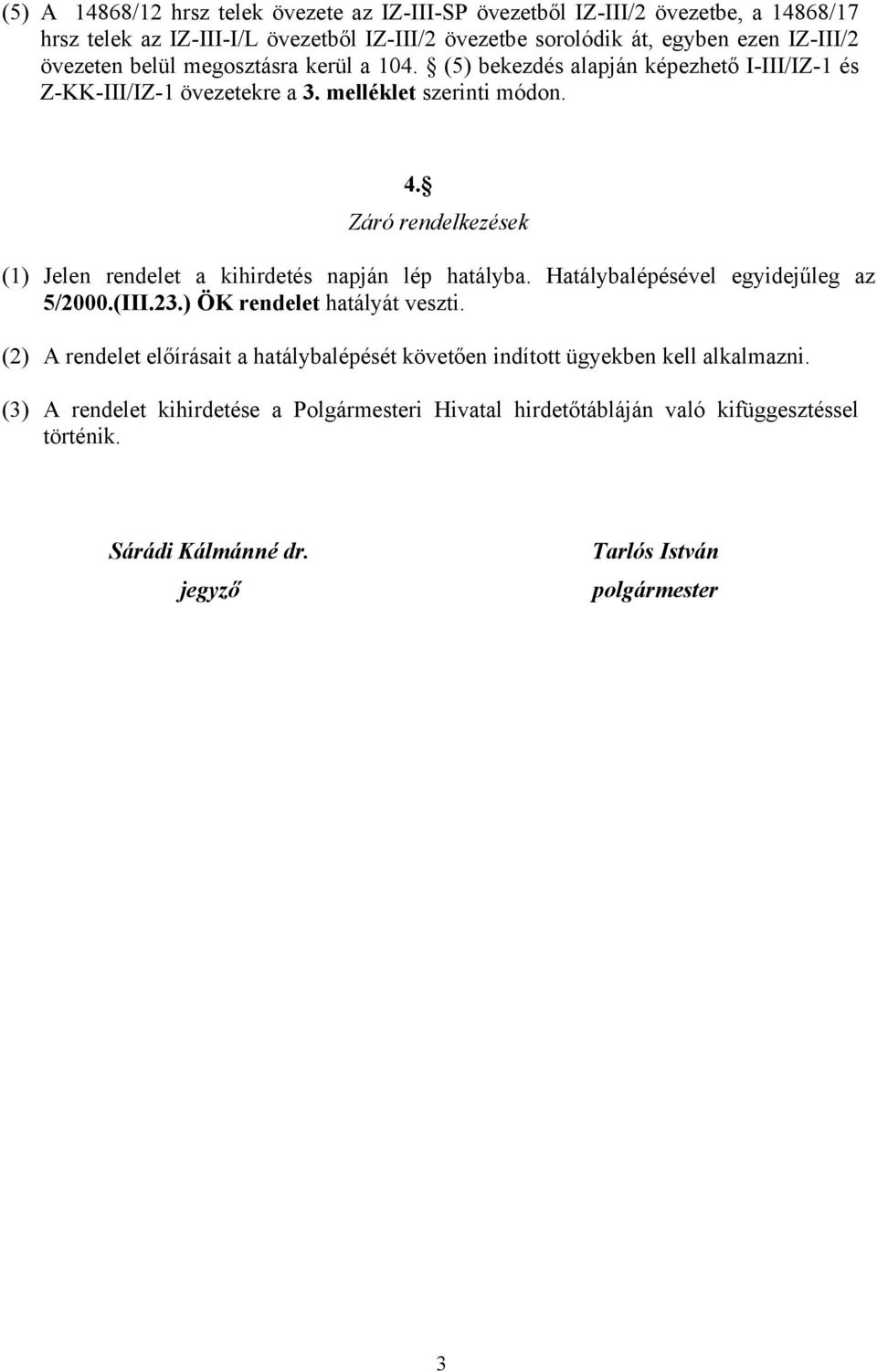 Záró rendelkezések (1) Jelen rendelet a kihirdetés napján lép hatályba. Hatálybalépésével egyidejűleg az 5/2000.(III.23.) ÖK rendelet hatályát veszti.