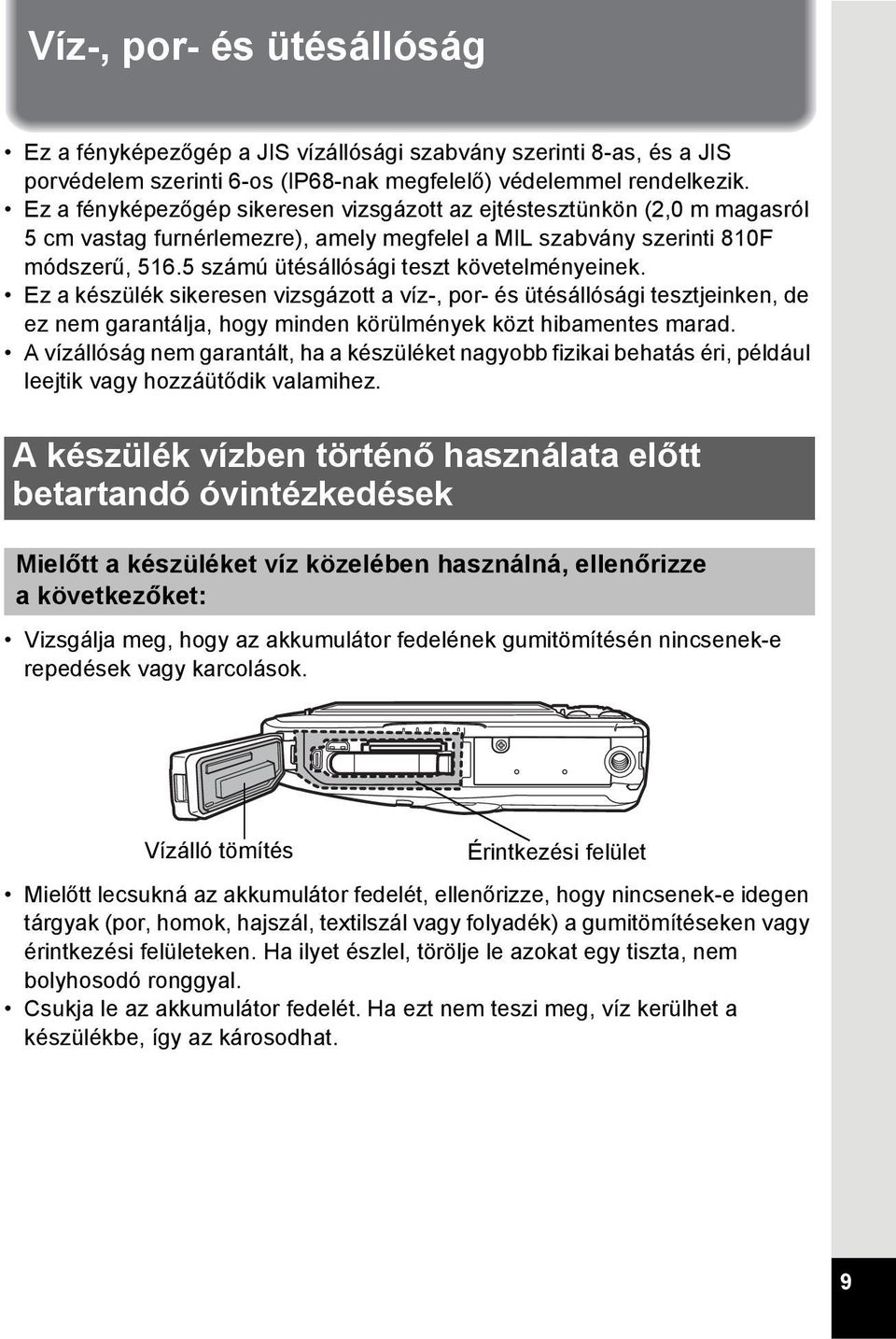 5 számú ütésállósági teszt követelményeinek. Ez a készülék sikeresen vizsgázott a víz-, por- és ütésállósági tesztjeinken, de ez nem garantálja, hogy minden körülmények közt hibamentes marad.