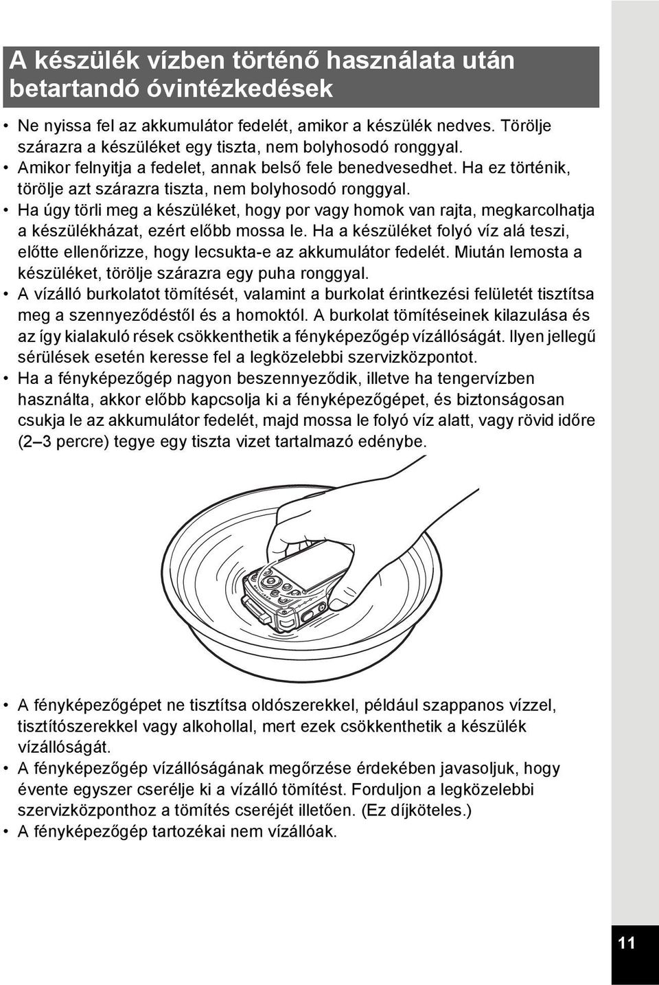 Ha úgy törli meg a készüléket, hogy por vagy homok van rajta, megkarcolhatja a készülékházat, ezért előbb mossa le.