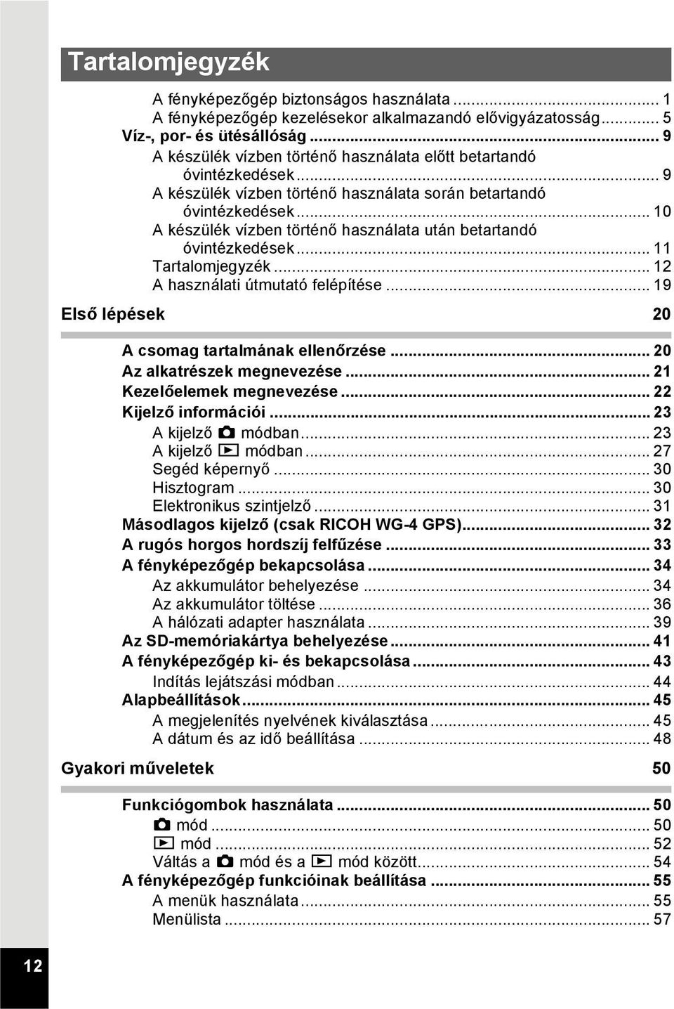 .. 10 A készülék vízben történő használata után betartandó óvintézkedések... 11 Tartalomjegyzék... 12 A használati útmutató felépítése... 19 Első lépések 20 A csomag tartalmának ellenőrzése.