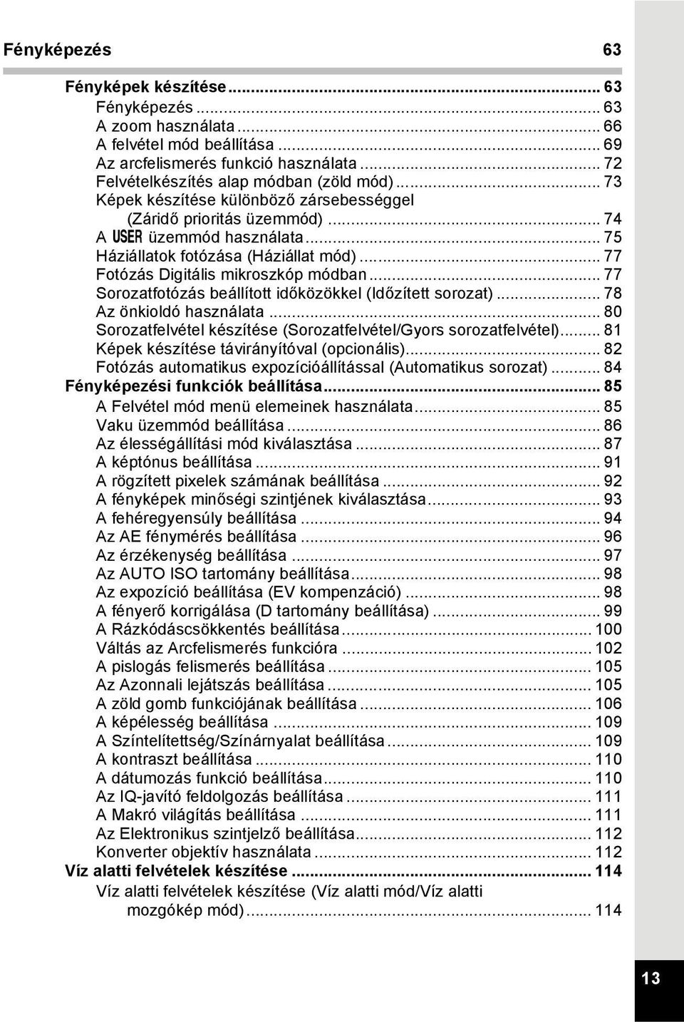 .. 77 Sorozatfotózás beállított időközökkel (Időzített sorozat)... 78 Az önkioldó használata... 80 Sorozatfelvétel készítése (Sorozatfelvétel/Gyors sorozatfelvétel).