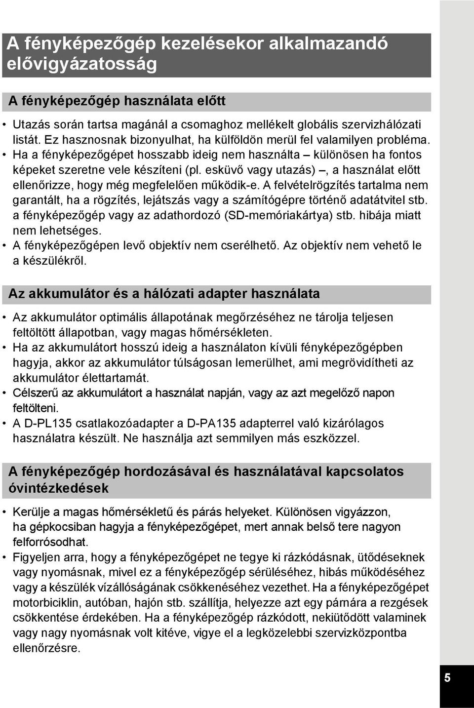 esküvő vagy utazás), a használat előtt ellenőrizze, hogy még megfelelően működik-e. A felvételrögzítés tartalma nem garantált, ha a rögzítés, lejátszás vagy a számítógépre történő adatátvitel stb.