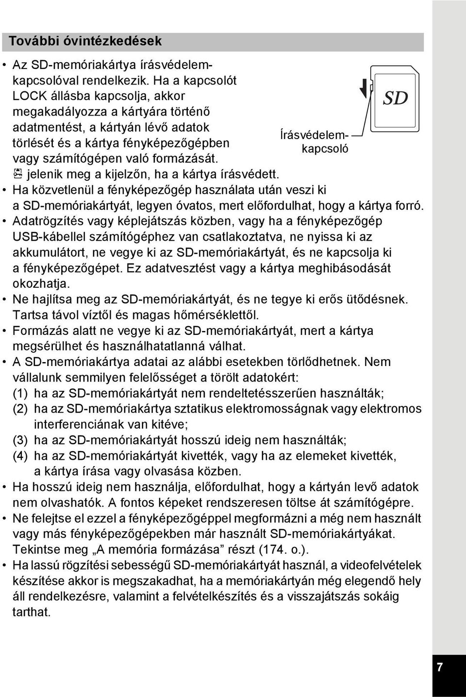 formázását. r jelenik meg a kijelzőn, ha a kártya írásvédett. Ha közvetlenül a fényképezőgép használata után veszi ki a SD-memóriakártyát, legyen óvatos, mert előfordulhat, hogy a kártya forró.