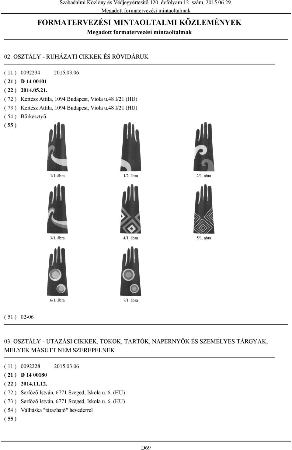 ábra 4/1. ábra 5/1. ábra 6/1. ábra 7/1. ábra 02-06 03. OSZTÁLY - UTAZÁSI CIKKEK, TOKOK, TARTÓK, NAPERNYŐK ÉS SZEMÉLYES TÁRGYAK, MELYEK MÁSUTT NEM SZEREPELNEK ( 11 ) 0092228 2015.03.06 ( 21 ) D 14 00180 ( 22 ) 2014.