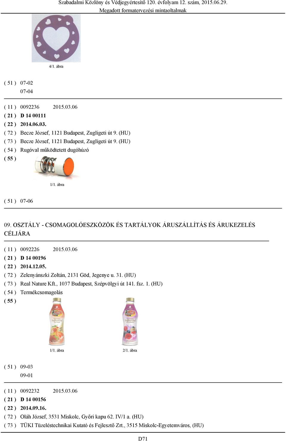 OSZTÁLY - CSOMAGOLÓESZKÖZÖK ÉS TARTÁLYOK ÁRUSZÁLLÍTÁS ÉS ÁRUKEZELÉS CÉLJÁRA ( 11 ) 0092226 2015.03.06 ( 21 ) D 14 00196 ( 22 ) 2014.12.05. ( 72 ) Zelenyánszki Zoltán, 2131 Göd, Jegenye u. 31.