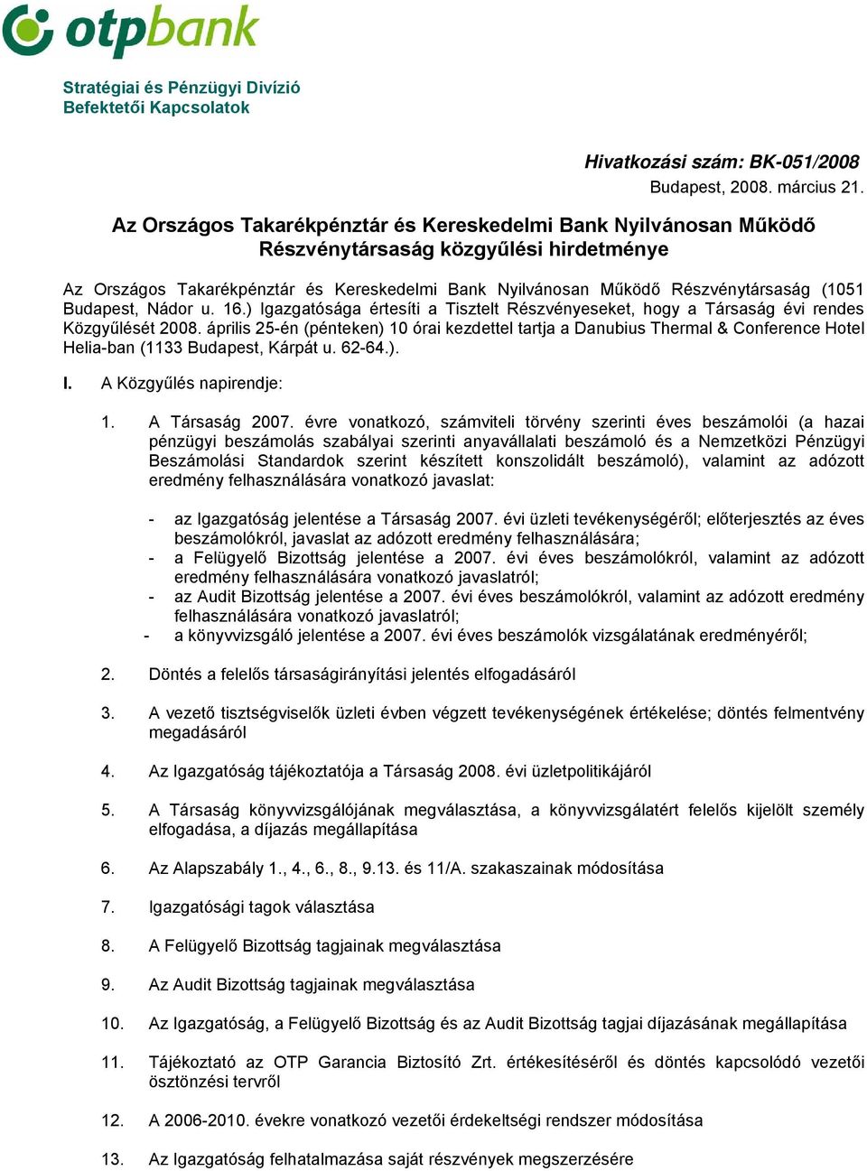 Budapest, Nádor u. 16.) Igazgatósága értesíti a Tisztelt Részvényeseket, hogy a Társaság évi rendes Közgyűlését 2008.