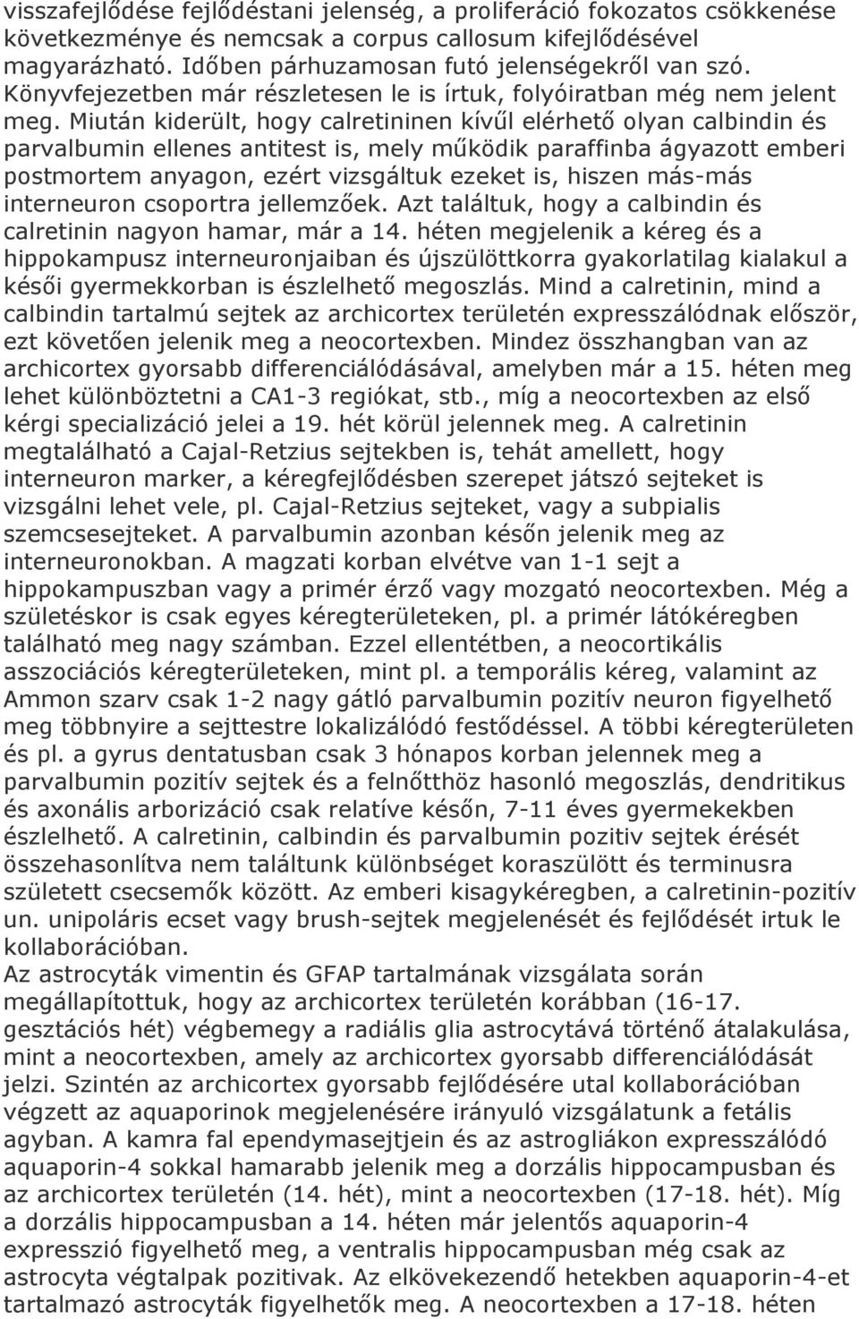 Miután kiderült, hogy calretininen kívűl elérhető olyan calbindin és parvalbumin ellenes antitest is, mely működik paraffinba ágyazott emberi postmortem anyagon, ezért vizsgáltuk ezeket is, hiszen