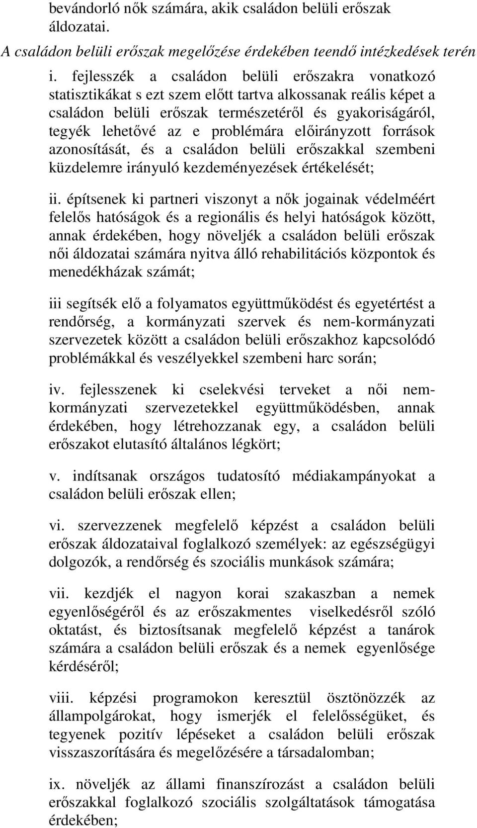 problémára előirányzott források azonosítását, és a családon belüli erőszakkal szembeni küzdelemre irányuló kezdeményezések értékelését; ii.