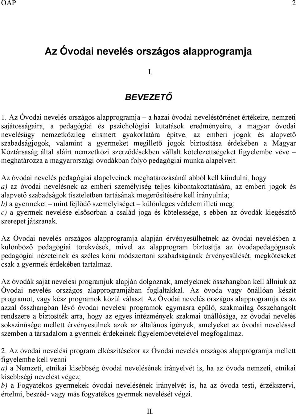 nemzetközileg elismert gyakorlatára építve, az emberi jogok és alapvető szabadságjogok, valamint a gyermeket megillető jogok biztosítása érdekében a Magyar Köztársaság által aláírt nemzetközi