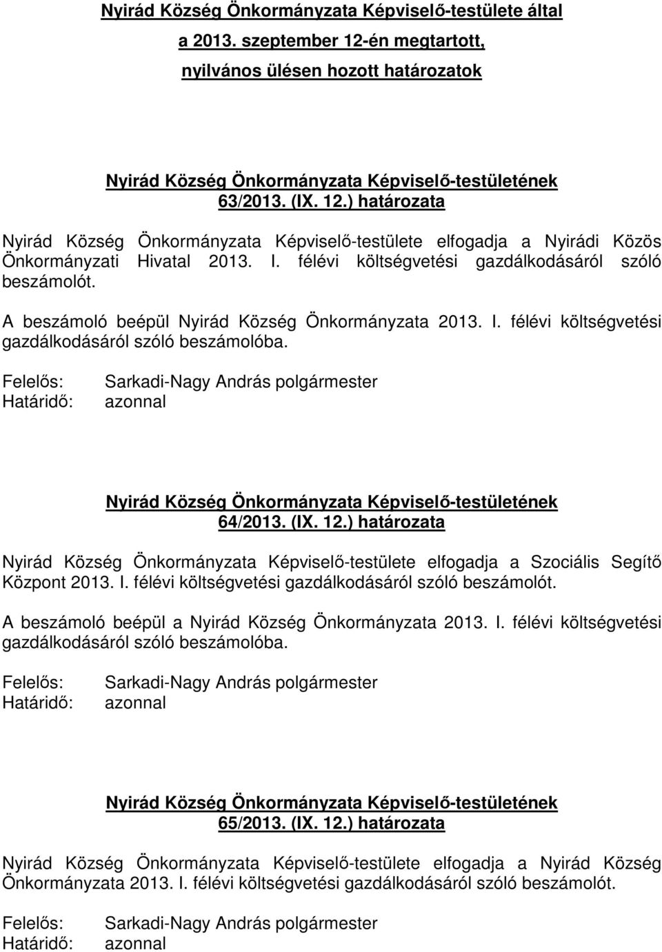 ) határozata Nyirád Község Önkormányzata Képviselı-testülete elfogadja a Szociális Segítı Központ 2013. I. félévi költségvetési gazdálkodásáról szóló beszámolót.