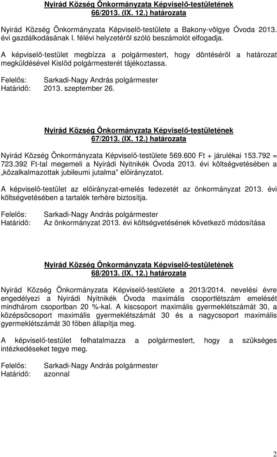 392 Ft-tal megemeli a Nyirádi Nyitnikék Óvoda 2013. évi költségvetésében a közalkalmazottak jubileumi jutalma elıirányzatot. A képviselı-testület az elıirányzat-emelés fedezetét az önkormányzat 2013.