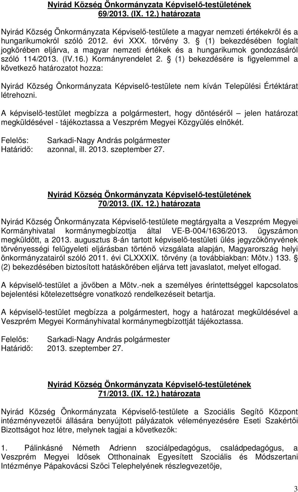 (1) bekezdésére is figyelemmel a következı határozatot hozza: Nyirád Község Önkormányzata Képviselı-testülete nem kíván Települési Értéktárat létrehozni.