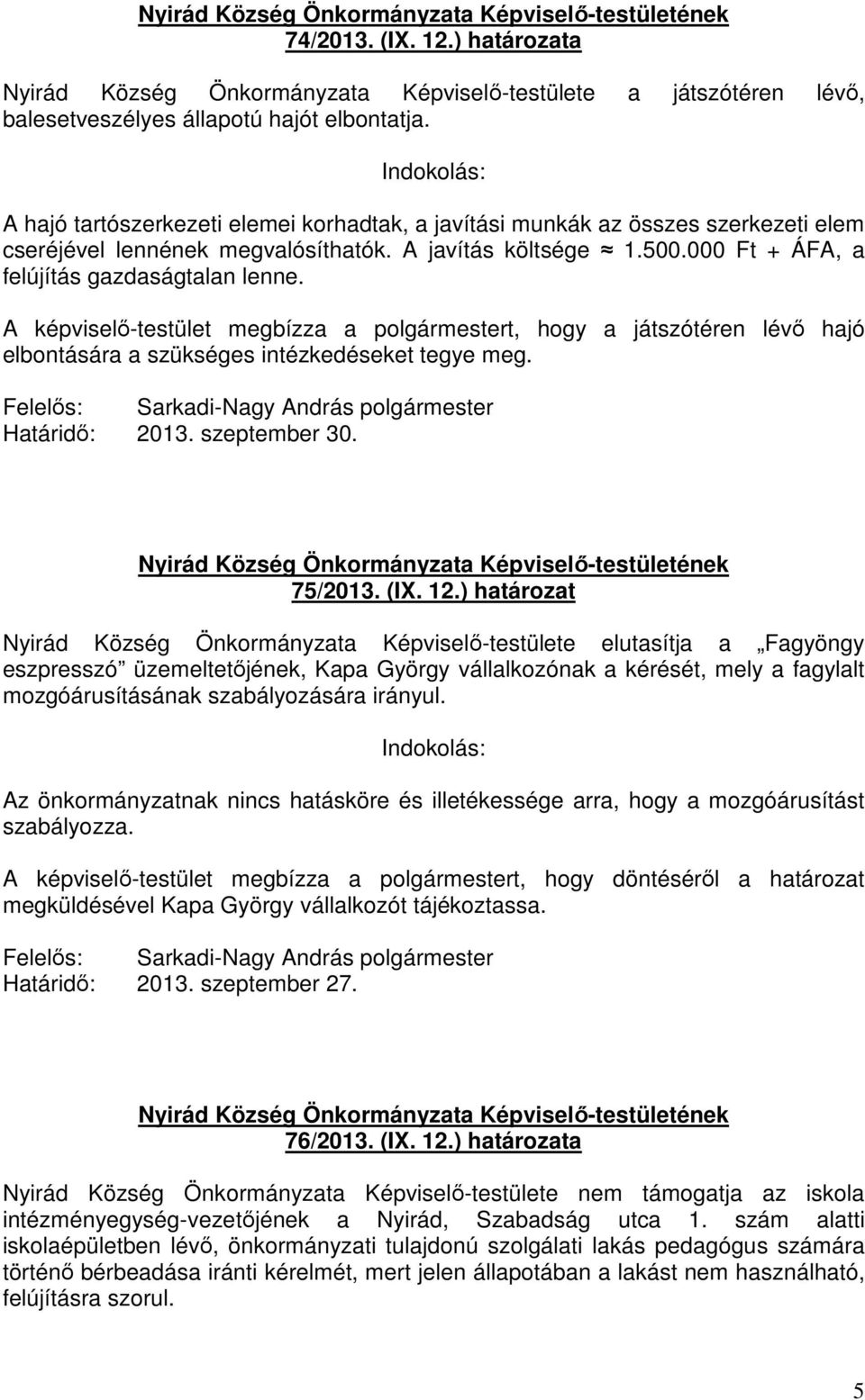 000 Ft + ÁFA, a felújítás gazdaságtalan lenne. A képviselı-testület megbízza a polgármestert, hogy a játszótéren lévı hajó elbontására a szükséges intézkedéseket tegye meg. 2013. szeptember 30.