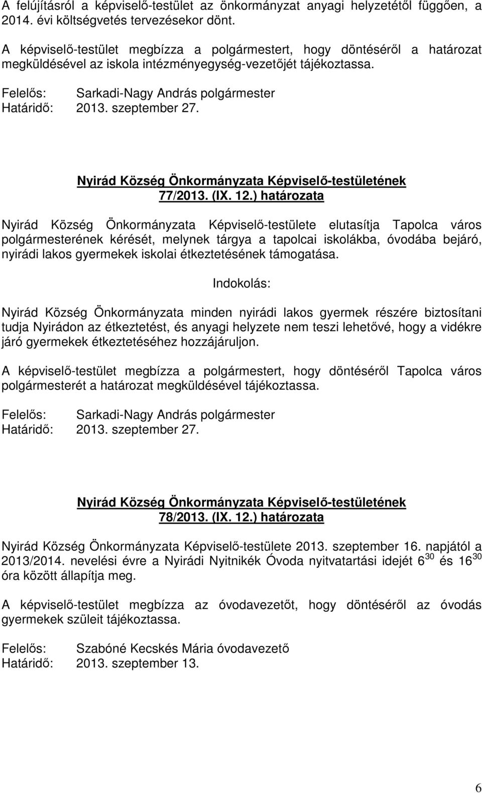 ) határozata Nyirád Község Önkormányzata Képviselı-testülete elutasítja Tapolca város polgármesterének kérését, melynek tárgya a tapolcai iskolákba, óvodába bejáró, nyirádi lakos gyermekek iskolai