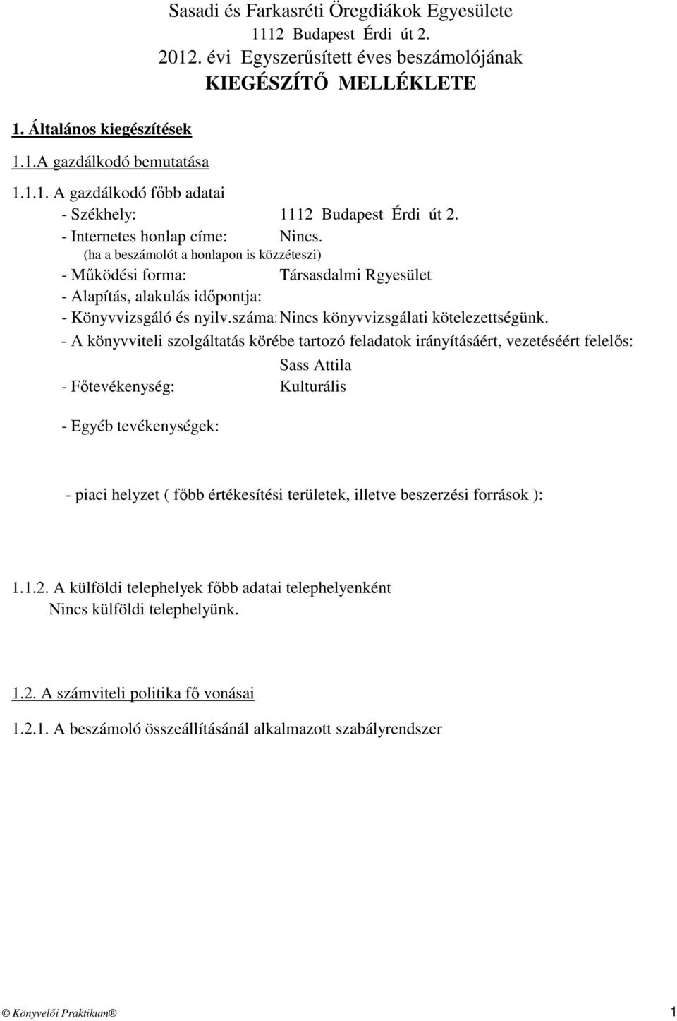 - A könyvviteli szolgáltatás körébe tartozó feladatok irányításáért, vezetéséért felelős: - Főtevékenység: - Egyéb tevékenységek: Sasadi és Farkasréti Öregdiákok Egyesülete 1112 Budapest Érdi út 2.