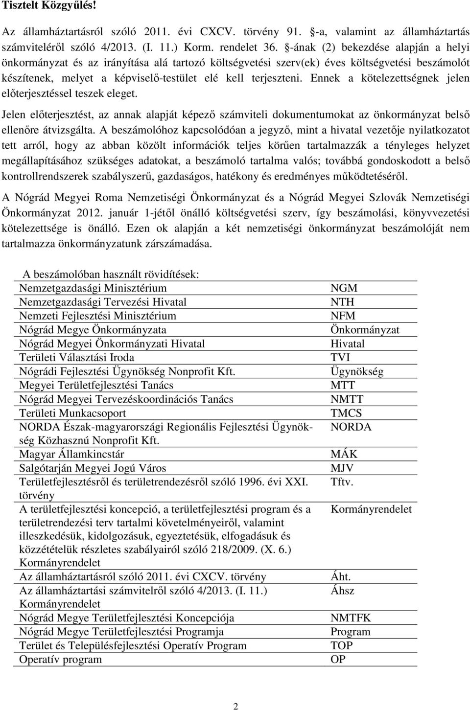 Ennek a kötelezettségnek jelen előterjesztéssel teszek eleget. Jelen előterjesztést, az annak alapját képező számviteli dokumentumokat az önkormányzat belső ellenőre átvizsgálta.