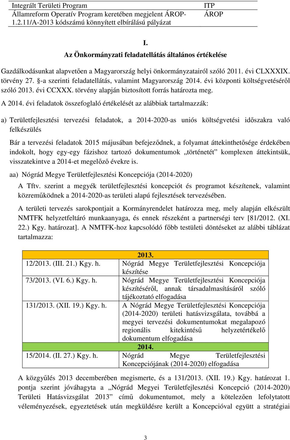 -a szerinti feladatellátás, valamint Magyarország 2014. évi központi költségvetéséről szóló 2013. évi CCXXX. törvény alapján biztosított forrás határozta meg. A 2014.