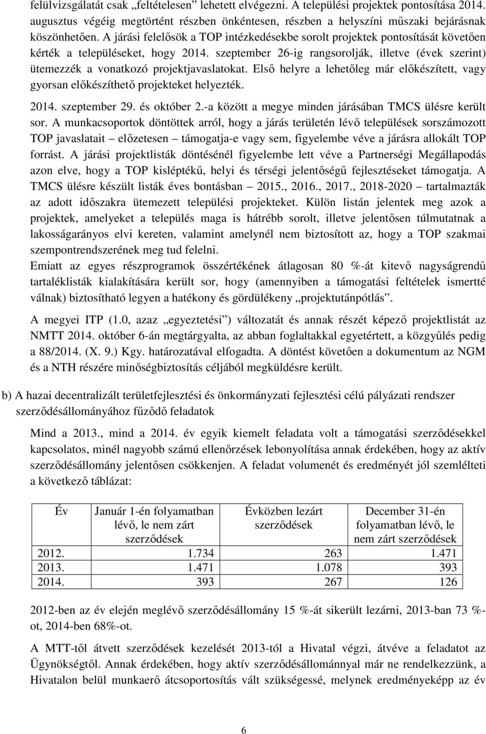 szeptember 26-ig rangsorolják, illetve (évek szerint) ütemezzék a vonatkozó projektjavaslatokat. Első helyre a lehetőleg már előkészített, vagy gyorsan előkészíthető projekteket helyezték. 2014.