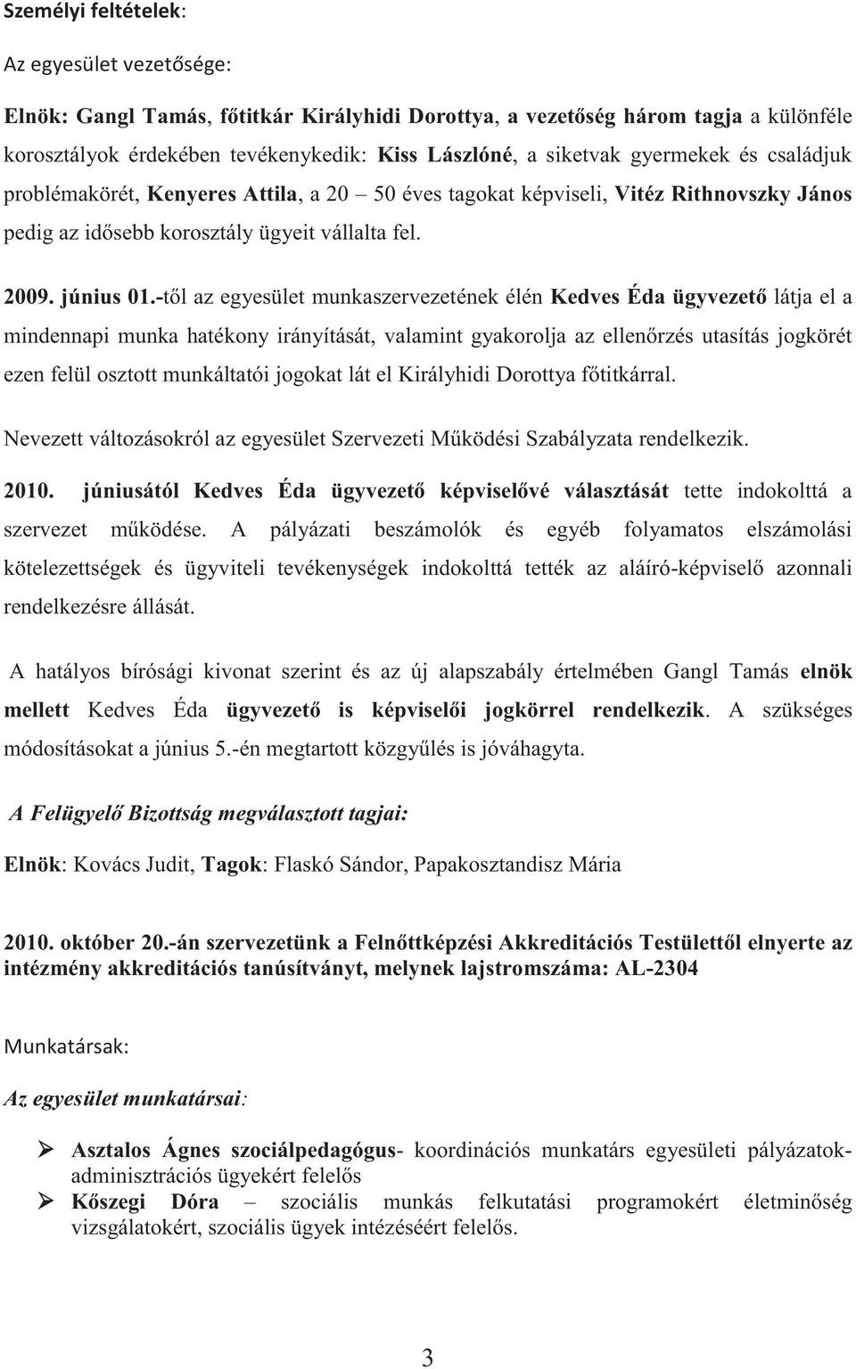 -től az egyesület munkaszervezetének élén Kedves Éda ügyvezető látja el a mindennapi munka hatékony irányítását, valamint gyakorolja az ellenőrzés utasítás jogkörét ezen felül osztott munkáltatói