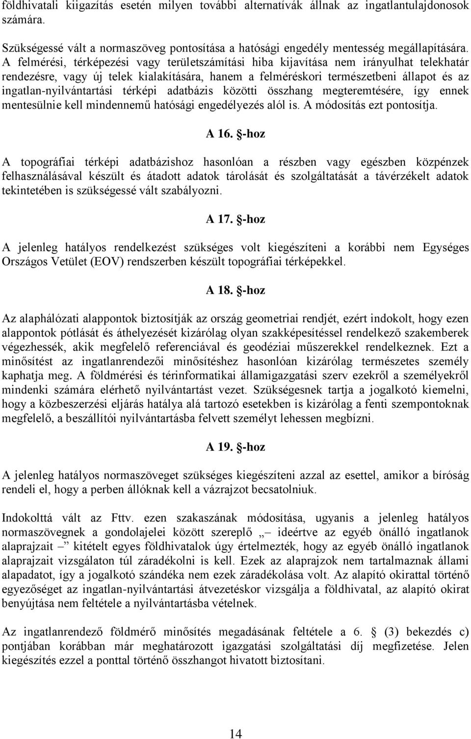 ingatlan-nyilvántartási térképi adatbázis közötti összhang megteremtésére, így ennek mentesülnie kell mindennemű hatósági engedélyezés alól is. A módosítás ezt pontosítja. A 16.