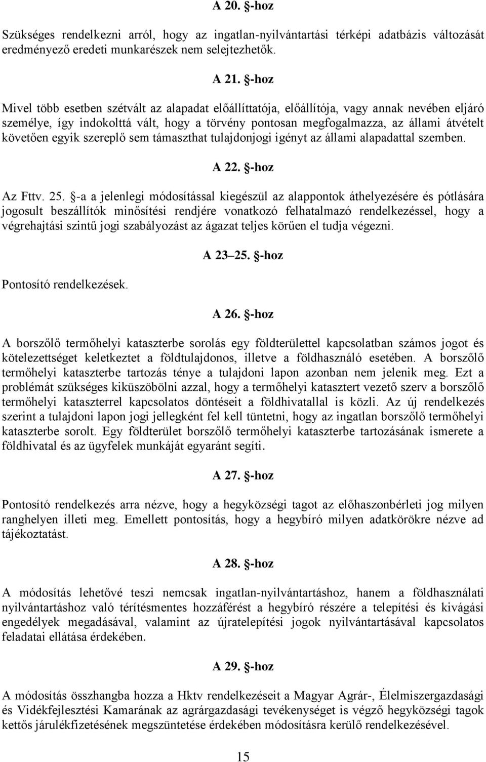 egyik szereplő sem támaszthat tulajdonjogi igényt az állami alapadattal szemben. A 22. -hoz Az Fttv. 25.