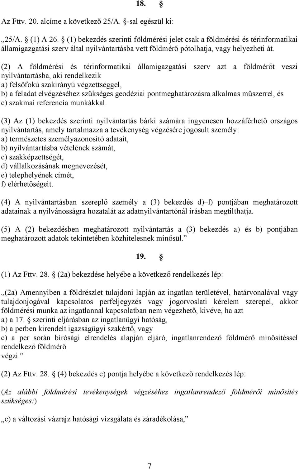 (2) A földmérési és térinformatikai államigazgatási szerv azt a földmérőt veszi nyilvántartásba, aki rendelkezik a) felsőfokú szakirányú végzettséggel, b) a feladat elvégzéséhez szükséges geodéziai