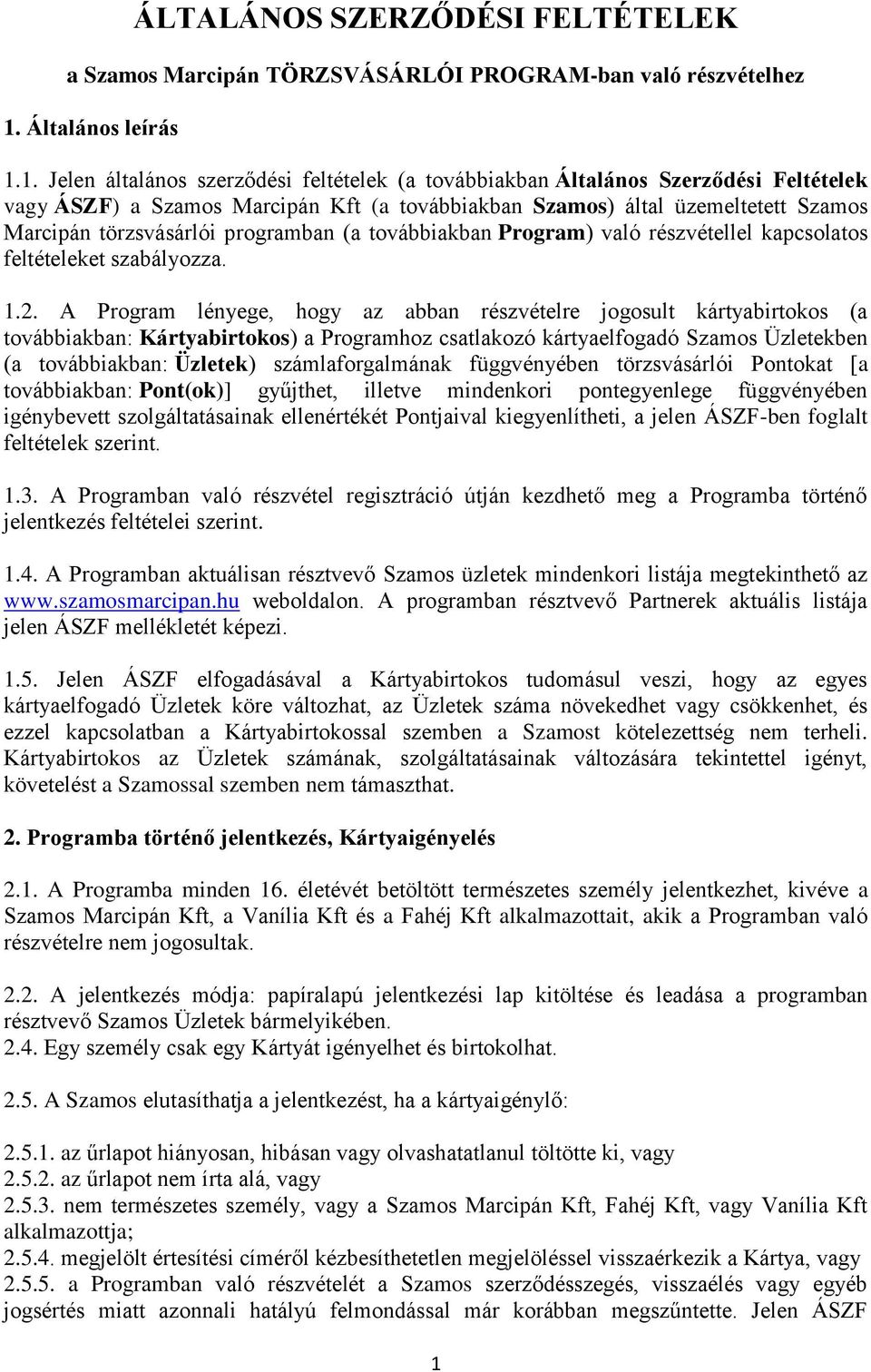 1. Jelen általános szerződési feltételek (a továbbiakban Általános Szerződési Feltételek vagy ÁSZF) a Szamos Marcipán Kft (a továbbiakban Szamos) által üzemeltetett Szamos Marcipán törzsvásárlói