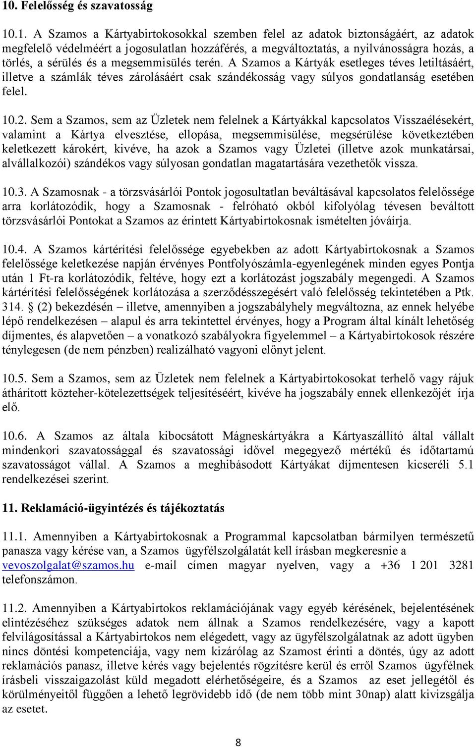 2. Sem a Szamos, sem az Üzletek nem felelnek a Kártyákkal kapcsolatos Visszaélésekért, valamint a Kártya elvesztése, ellopása, megsemmisülése, megsérülése következtében keletkezett károkért, kivéve,