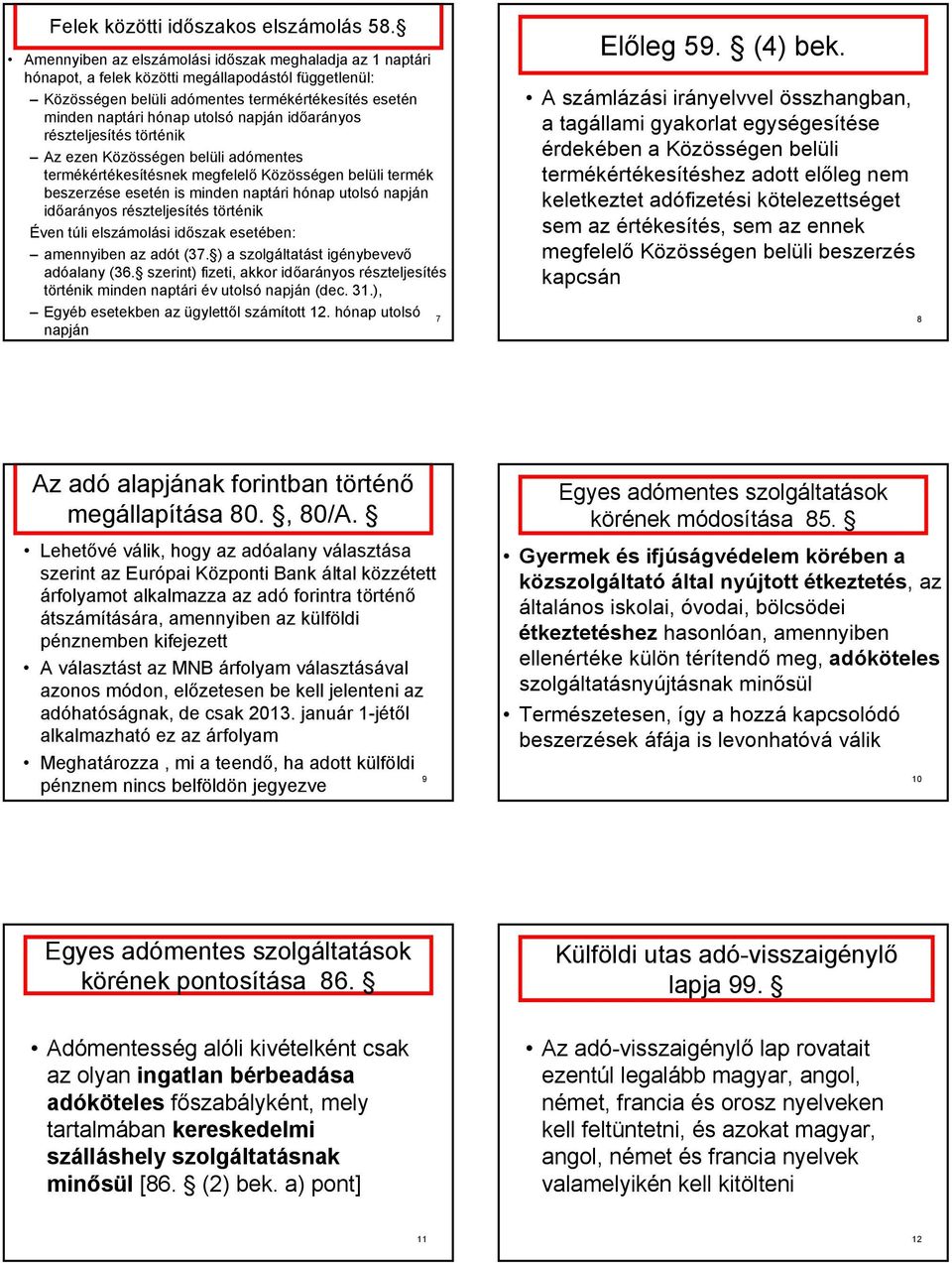 időarányos részteljesítés történik Az ezen Közösségen belüli adómentes termékértékesítésnek megfelelő Közösségen belüli termék beszerzése esetén is minden naptári hónap utolsó napján időarányos