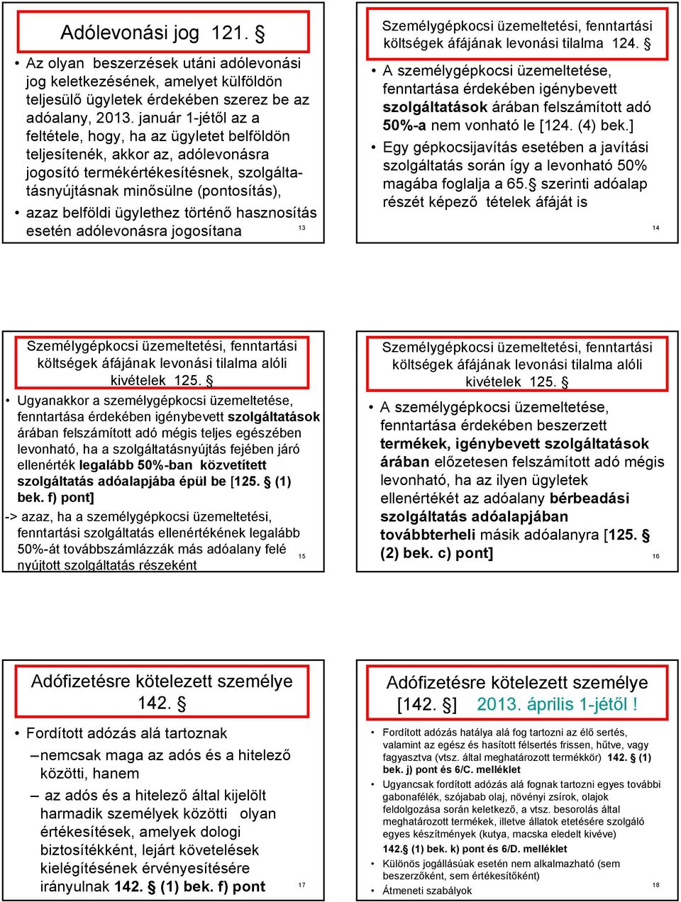 ügylethez történő hasznosítás 13 esetén adólevonásra jogosítana Személygépkocsi üzemeltetési, fenntartási költségek áfájának levonási tilalma 124.