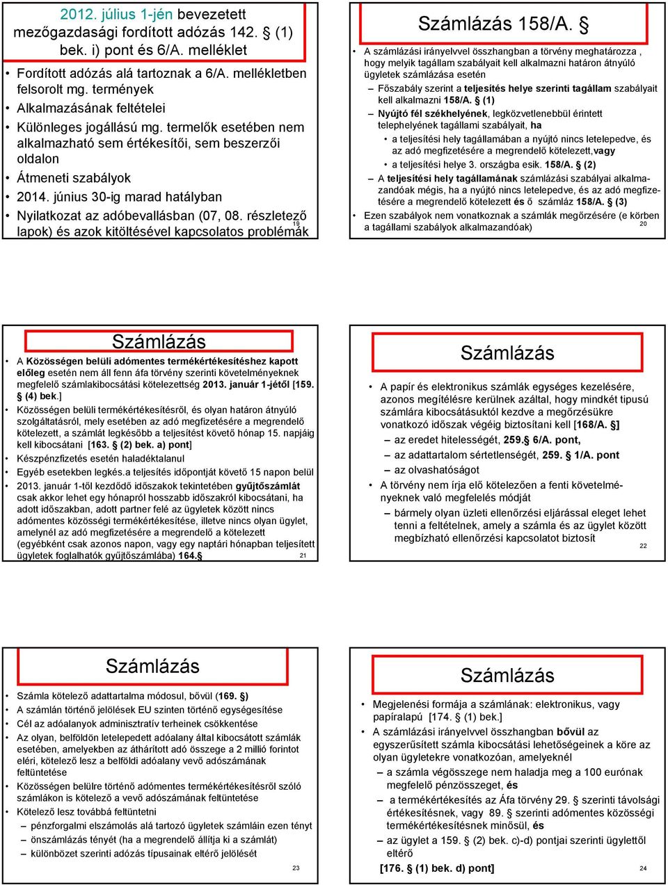 június 30-ig marad hatályban Nyilatkozat az adóbevallásban (07, 08. részletező 19 lapok) és azok kitöltésével kapcsolatos problémák 158/A.