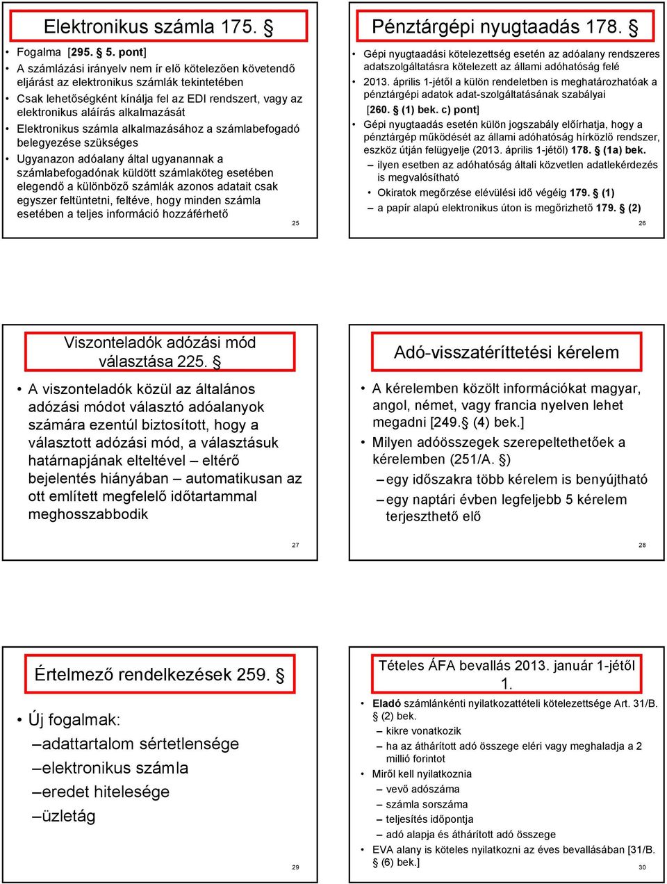 Elektronikus számla alkalmazásához a számlabefogadó belegyezése szükséges Ugyanazon adóalany által ugyanannak a számlabefogadónak küldött számlaköteg esetében elegendő a különböző számlák azonos