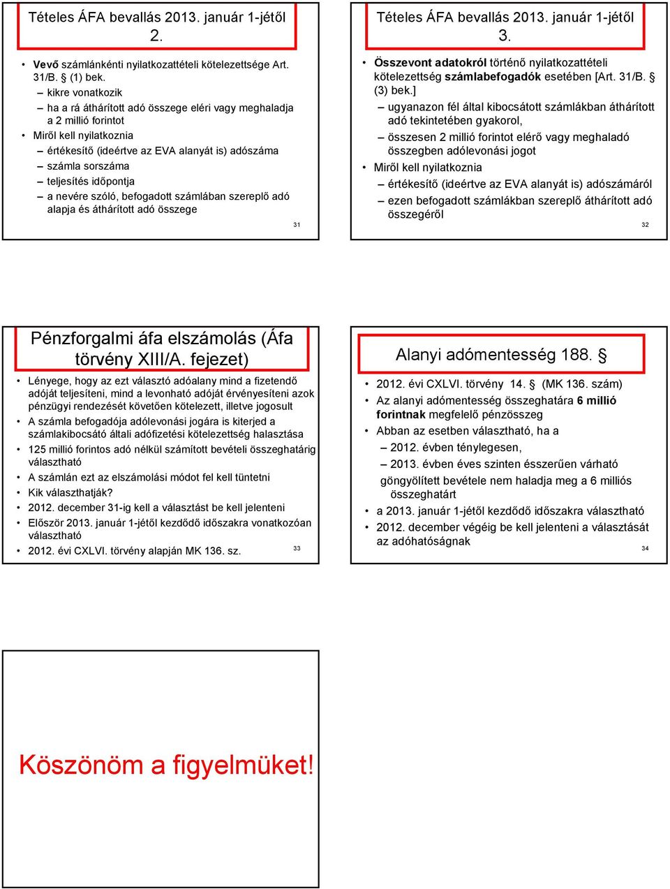 a nevére szóló, befogadott számlában szereplő adó alapja és áthárított adó összege 31 Tételes ÁFA bevallás 2013. január 1-jétől 3.