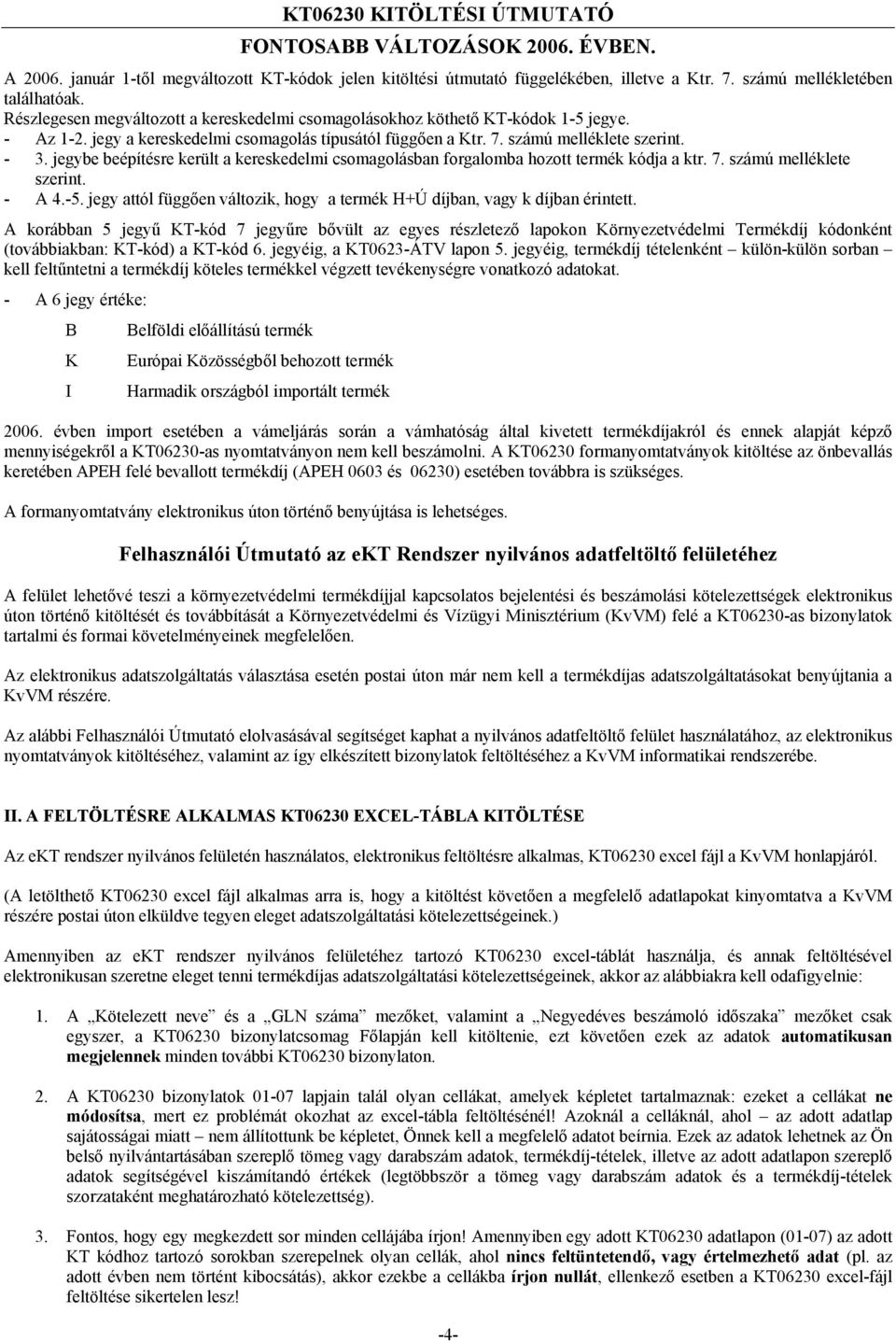 jegybe beépítésre került a kereskedelmi csomagolásban forgalomba hozott termék kódja a ktr. 7. számú melléklete szerint. - A 4.-5.