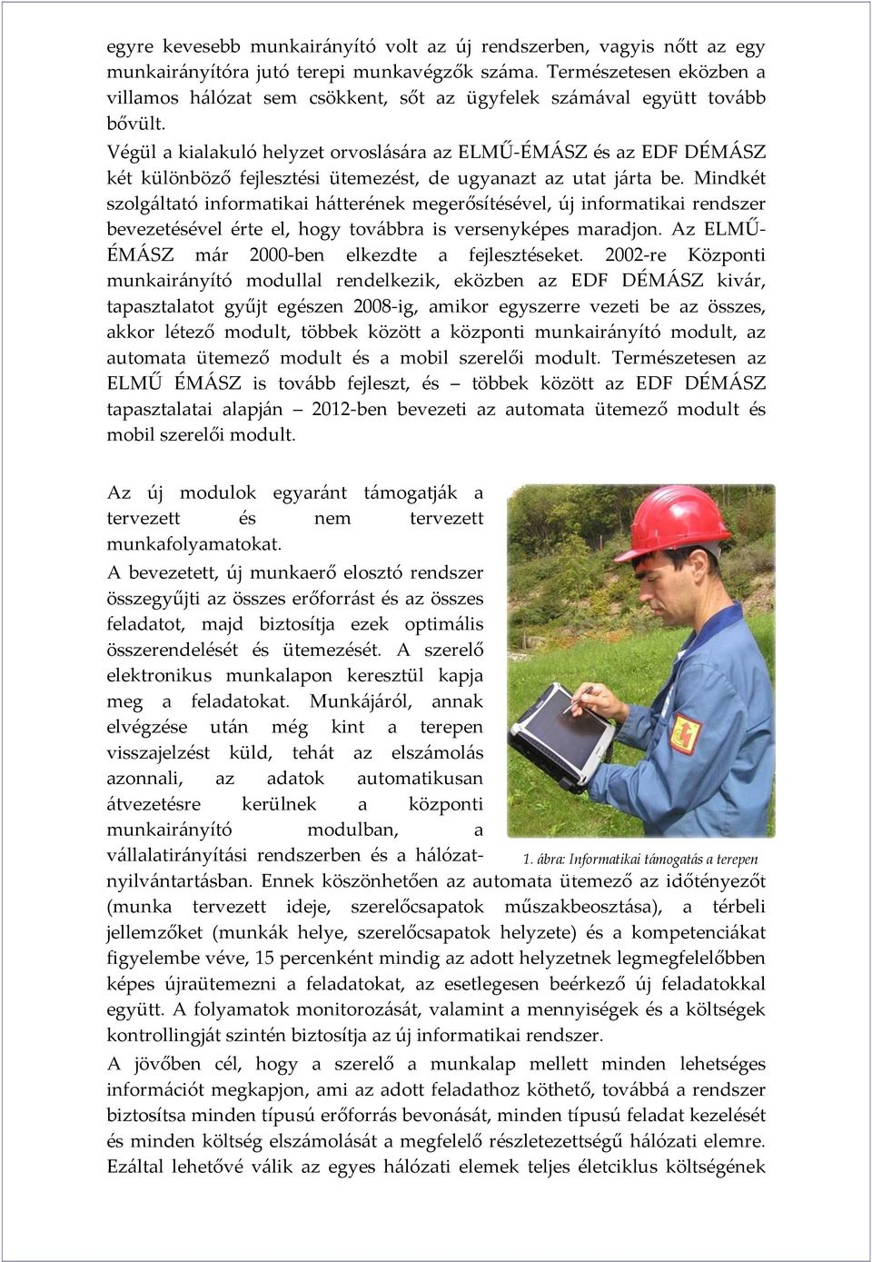 Végül a kialakuló helyzet orvoslására az ELMŰ ÉMÁSZ és az EDF DÉMÁSZ két különböző fejlesztési ütemezést, de ugyanazt az utat járta be.