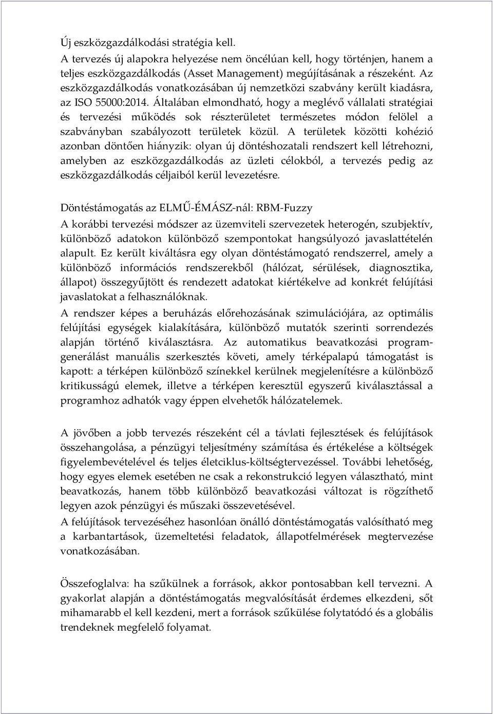 Általában elmondható, hogy a meglévő vállalati stratégiai és tervezési működés sok részterületet természetes módon felölel a szabványban szabályozott területek közül.