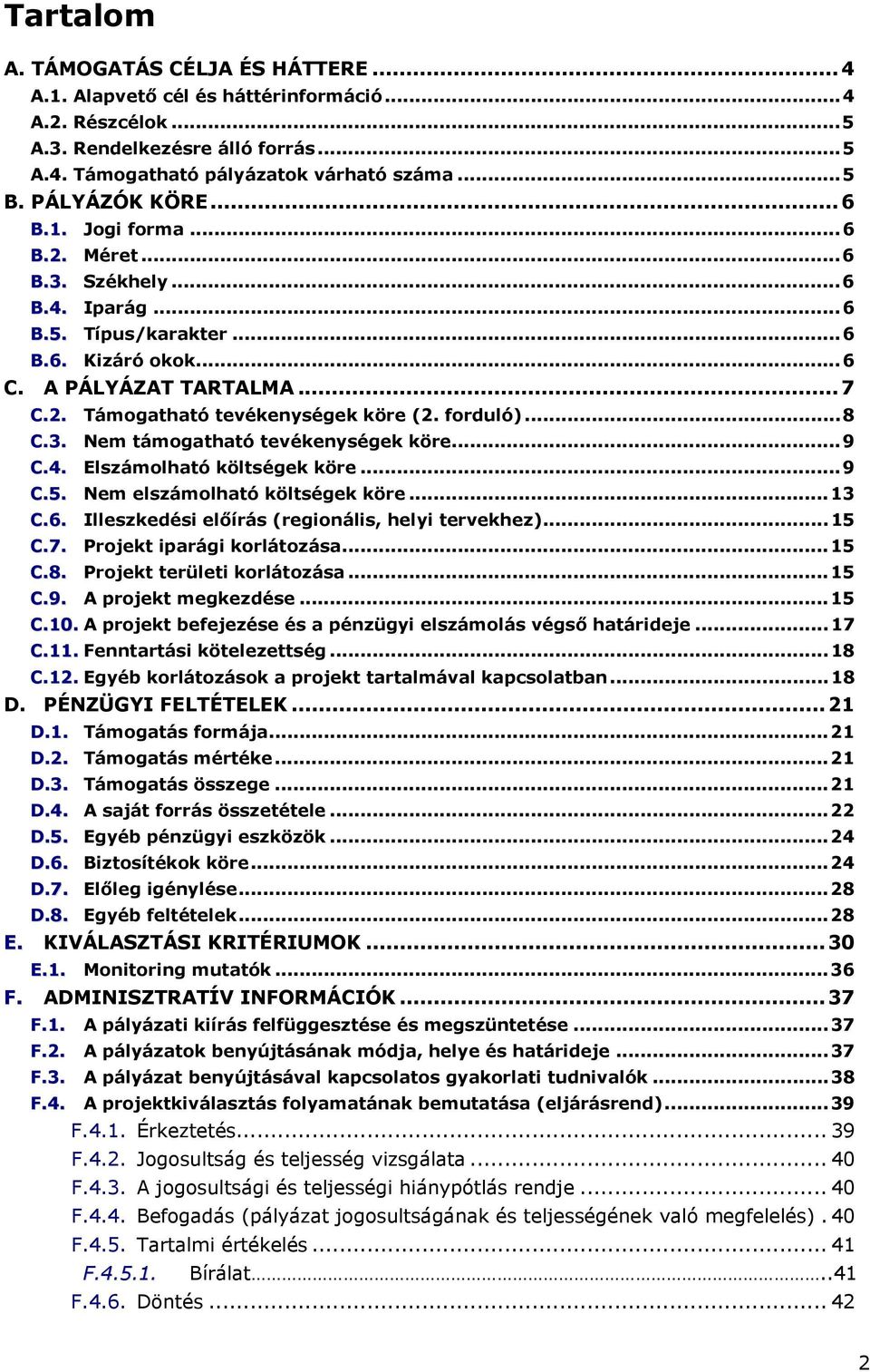 forduló)... 8 C.3. Nem támogatható tevékenységek köre... 9 C.4. Elszámolható költségek köre... 9 C.5. Nem elszámolható költségek köre... 13 C.6. Illeszkedési előírás (regionális, helyi tervekhez).