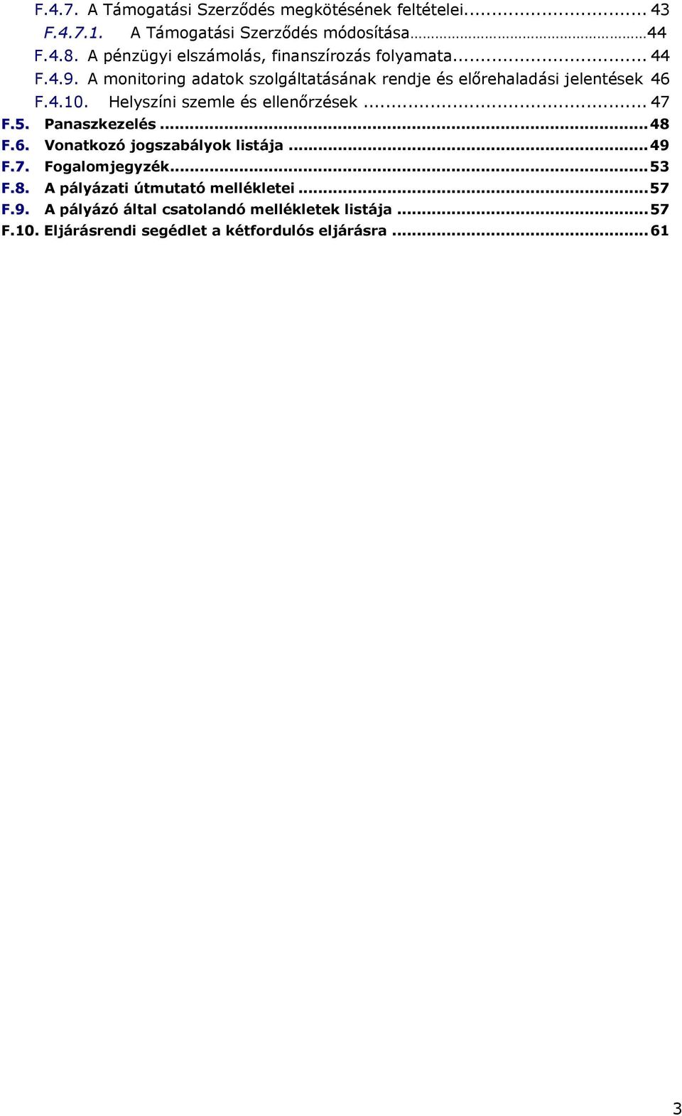 Helyszíni szemle és ellenőrzések... 47 F.5. Panaszkezelés... 48 F.6. Vonatkozó jogszabályok listája... 49 F.7. Fogalomjegyzék... 53 F.8. A pályázati útmutató mellékletei.