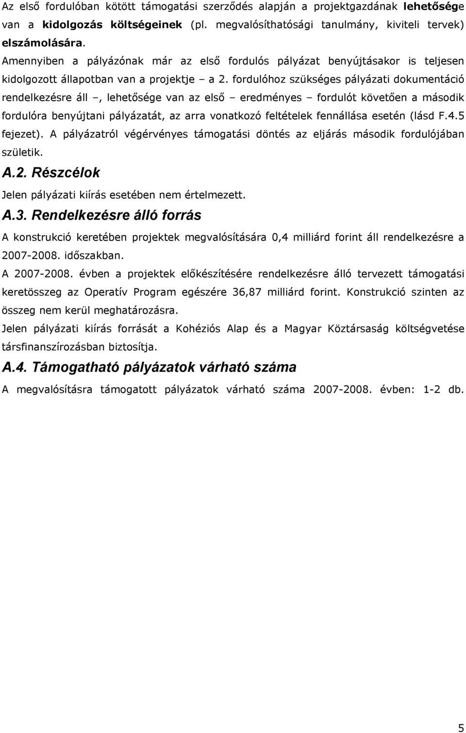 fordulóhoz szükséges pályázati dokumentáció rendelkezésre áll, lehetősége van az első eredményes fordulót követően a második fordulóra benyújtani pályázatát, az arra vonatkozó feltételek fennállása