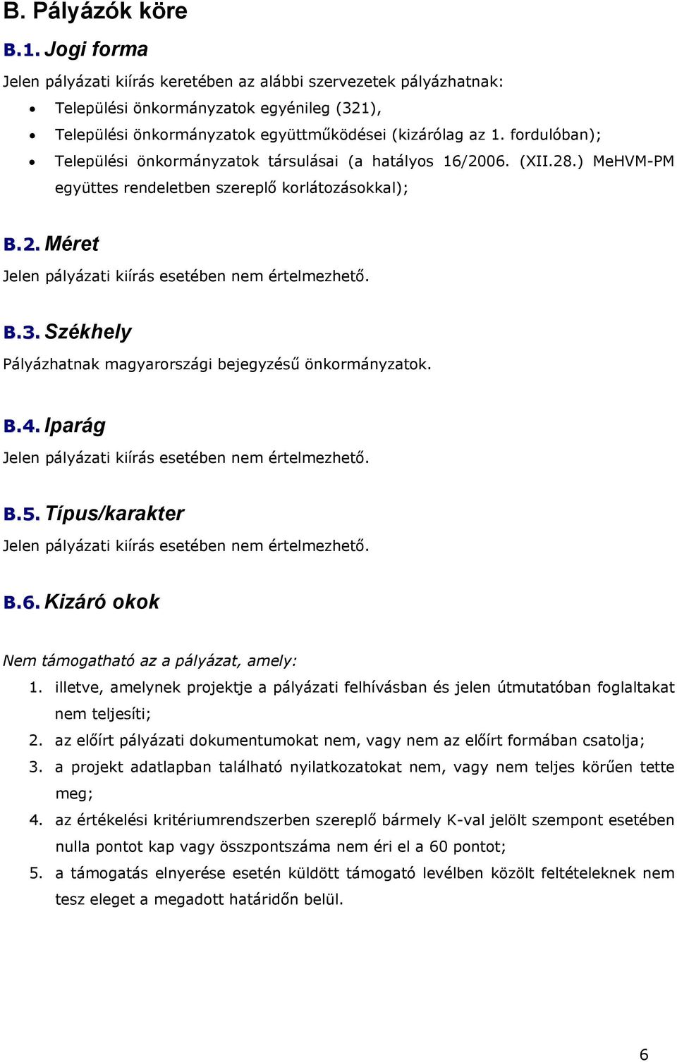 fordulóban); Települési önkormányzatok társulásai (a hatályos 16/2006. (XII.28.) MeHVM-PM együttes rendeletben szereplő korlátozásokkal); B.2. Méret Jelen pályázati kiírás esetében nem értelmezhető.