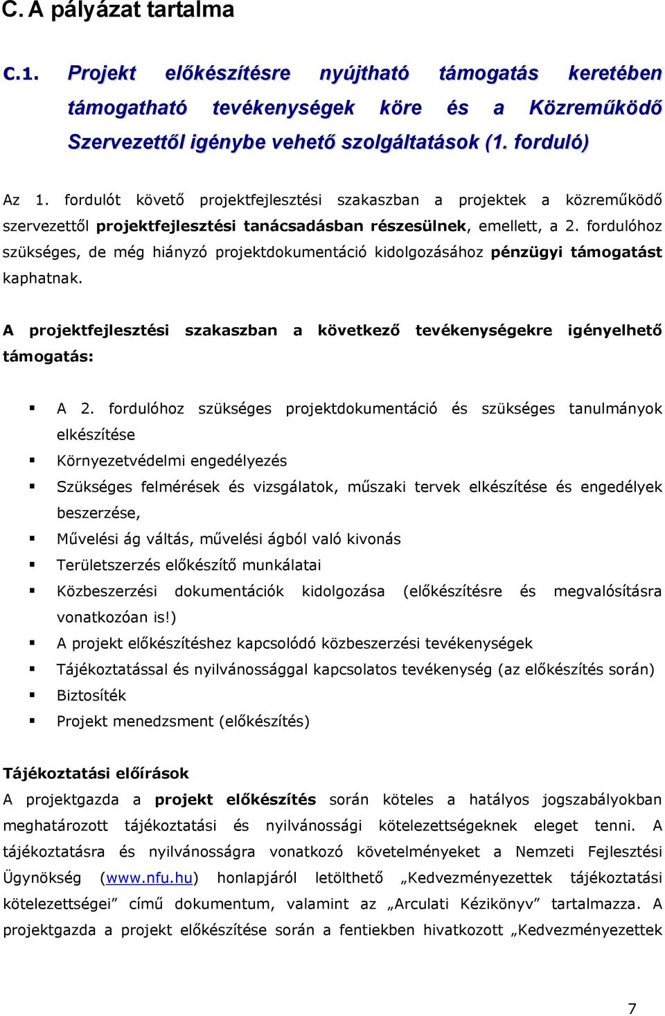 fordulóhoz szükséges, de még hiányzó projektdokumentáció kidolgozásához pénzügyi támogatást kaphatnak. A projektfejlesztési szakaszban a következő tevékenységekre igényelhető támogatás: A 2.